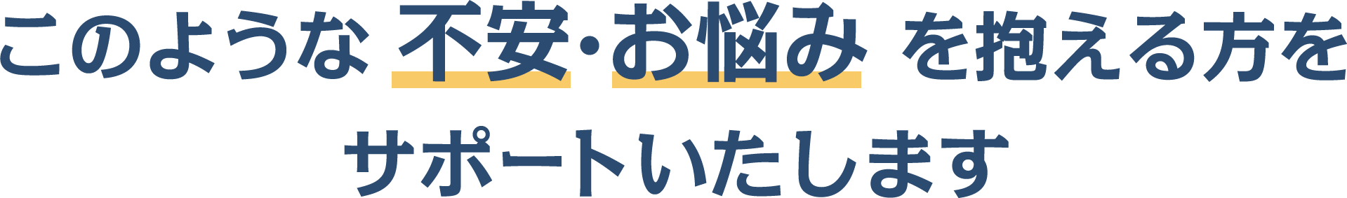 このような 不安・お悩み を抱える方をサポートいたします！