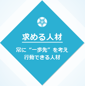 求める人材像。常に“一歩先”を考え行動できる人材