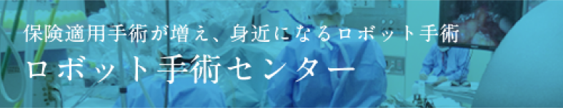 保険適用手術が増え、身近になるロボット手術　ロボット手術センター