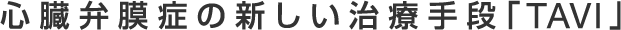 New treatment method for valvular heart disease &quot;TAVI&quot;