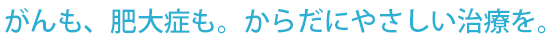 がんも、肥大症も。からだにやさしい治療を。